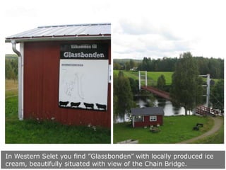 In Western Selet you find ”Glassbonden” with locally produced ice
cream, beautifully situated with view of the Chain Bridge.

 