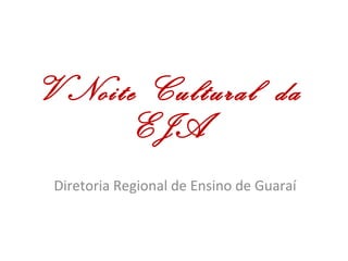 V Noite Cultural  da EJA Diretoria Regional de Ensino de Guaraí 