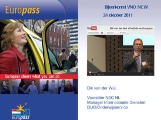 Bijeenkomst VNO NCW 24 oktober 2011  Dik van der Wal,  Voorzitter NEC NL Manager Internationale Diensten DUO/Onderwijsservice     