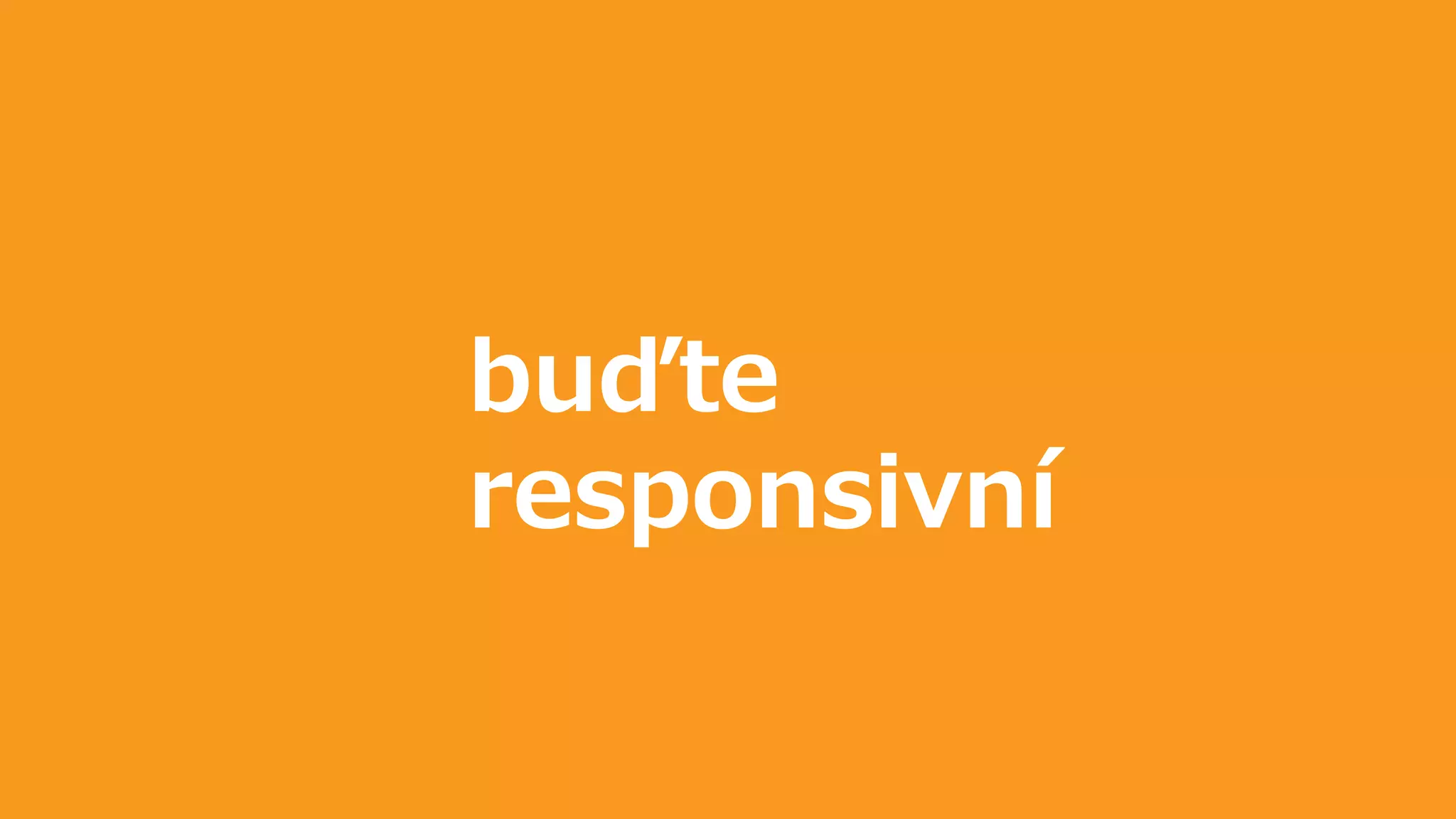CUSTOMER
EXPERIENCE
buďte
responsivní
 