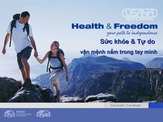 True Health - True Wealth
Sức khỏe & Tự doSức khỏe & Tự do
vận mệnh nắm trong tay mìnhvận mệnh nắm trong tay mình
 