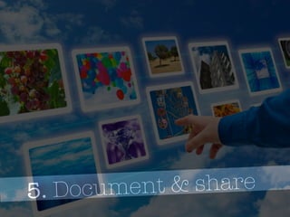 5. Document & share
Touch App Workshop (20 Nov ’17)
 