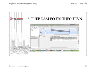 Thuyết minh Robot Structural Nhà văn phòng Trình bày: Lê Thanh Tuấn
Company: www.huytraining.com 11
6. THÉP DẦM BỐ TRÍ THEO TCVN
 
