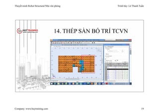 Thuyết minh Robot Structural Nhà văn phòng Trình bày: Lê Thanh Tuấn
Company: www.huytraining.com 19
14. THÉP SÀN BỐ TRÍ TCVN
 