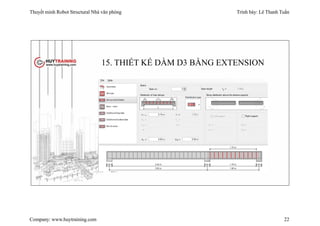 Thuyết minh Robot Structural Nhà văn phòng Trình bày: Lê Thanh Tuấn
Company: www.huytraining.com 22
15. THIẾT KẾ DẦM D3 BẰNG EXTENSION
 
