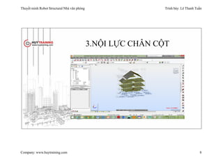 Thuyết minh Robot Structural Nhà văn phòng Trình bày: Lê Thanh Tuấn
Company: www.huytraining.com 8
3.NỘI LỰC CHÂN CỘT
 