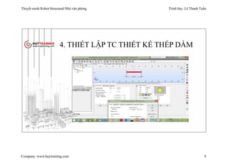 Thuyết minh Robot Structural Nhà văn phòng Trình bày: Lê Thanh Tuấn
Company: www.huytraining.com 9
4. THIẾT LẬP TC THIẾT KẾ THÉP DẦM
 