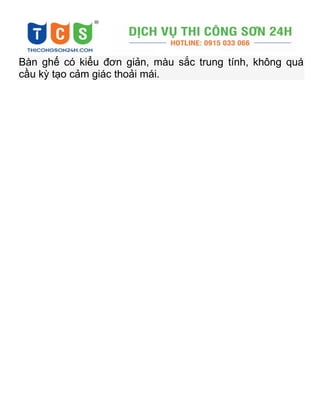 Bàn ghế có kiểu đơn giản, màu sắc trung tính, không quá
cầu kỳ tạo cảm giác thoải mái.
 