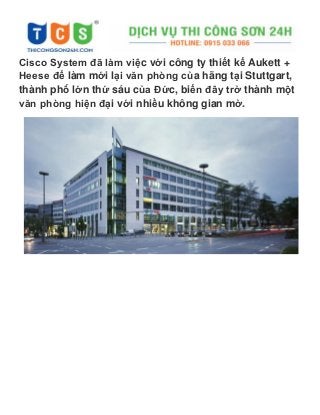 Cisco System đã làm việc với công ty thiết kế Aukett +
Heese để làm mới lại văn phòng của hãng tại Stuttgart,
thành phố lớn thứ sáu của Đức, biến đây trở thành một
văn phòng hiện đại với nhiều không gian mở.
 