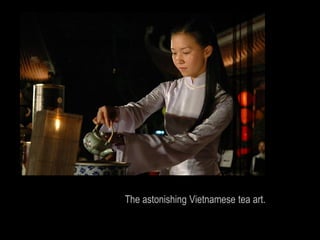 The astonishing Vietnamese tea art.
 