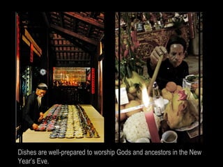 Dishes are well-prepared to worship Gods and ancestors in the New
Year’s Eve.
 