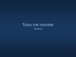 TOOLS FOR TEACHERS
SCHOOLS
 