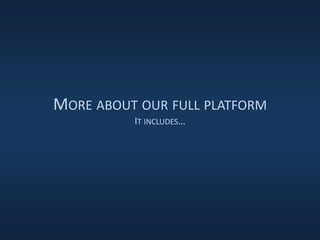 MORE ABOUT OUR FULL PLATFORM
IT INCLUDES…
 
