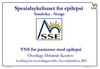 VNS for pasienter med epilepsi Overlege Hrisimir Kostov   Avdeling for nevrodiagnostikk, Nevroklinikken, RH Spesialsykehuset for epilepsi   Sandvika - Norge 