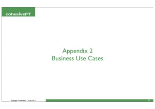 Copyright CohesiveFT - 14 Jun 2013 27
Appendix 2
Business Use Cases
 