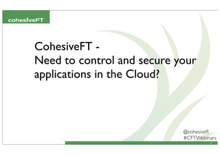 @cohesiveft
#CFTWebinars
CohesiveFT -
Need to control and secure your
applications in the Cloud?
1
 