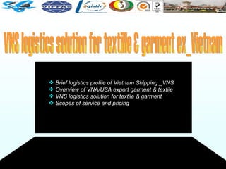VNS logistics solution for textille & garment ex_Vietnam ,[object Object],[object Object],[object Object],[object Object]