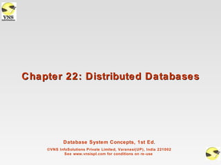Chapter 22: Distributed Databases




            Database System Concepts, 1st Ed.
    ©VNS InfoSolutions Private Limited, Varanasi(UP), India 221002
            See www.vnsispl.com for conditions on re-use
 