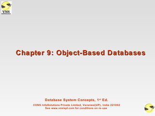 Chapter 9: Object-Based Databases




            Database System Concepts, 1 st Ed.
    ©VNS InfoSolutions Private Limited, Varanasi(UP), India 221002
            See www.vnsispl.com for conditions on re-use
 