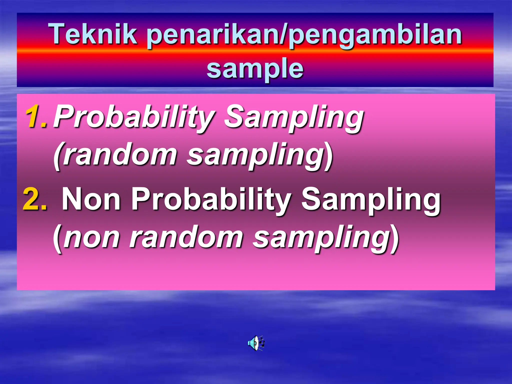 Teknik penarikan/pengambilan
sample
1.Probability Sampling
(random sampling)
2. Non Probability Sampling
(non random sampling)
 