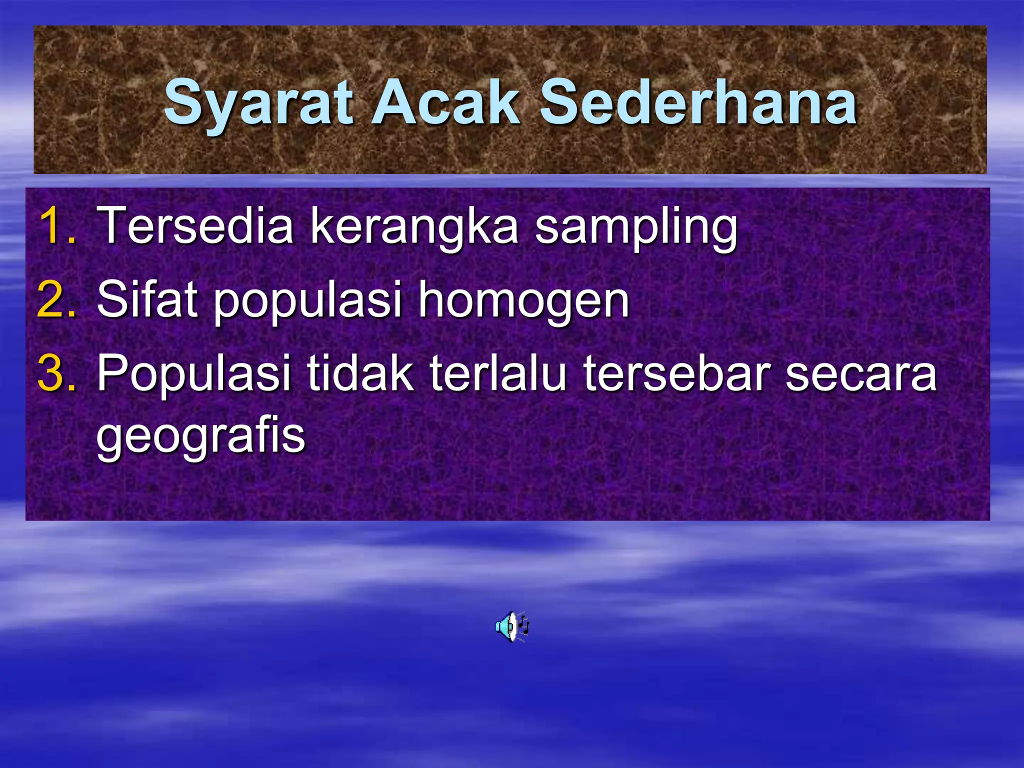 Syarat Acak Sederhana
1. Tersedia kerangka sampling
2. Sifat populasi homogen
3. Populasi tidak terlalu tersebar secara
geografis
 