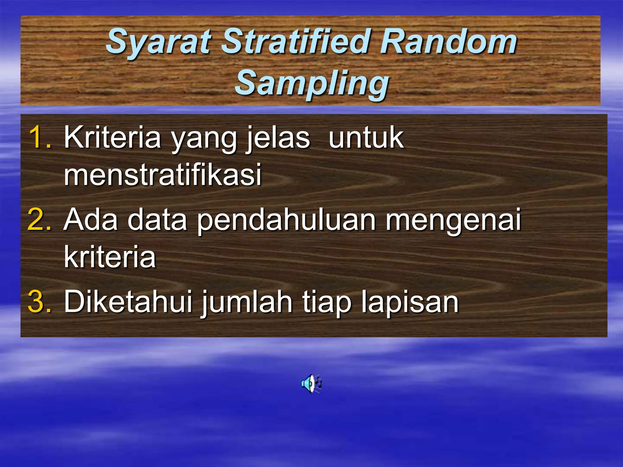 Syarat Stratified Random
Sampling
1. Kriteria yang jelas untuk
menstratifikasi
2. Ada data pendahuluan mengenai
kriteria
3. Diketahui jumlah tiap lapisan
 