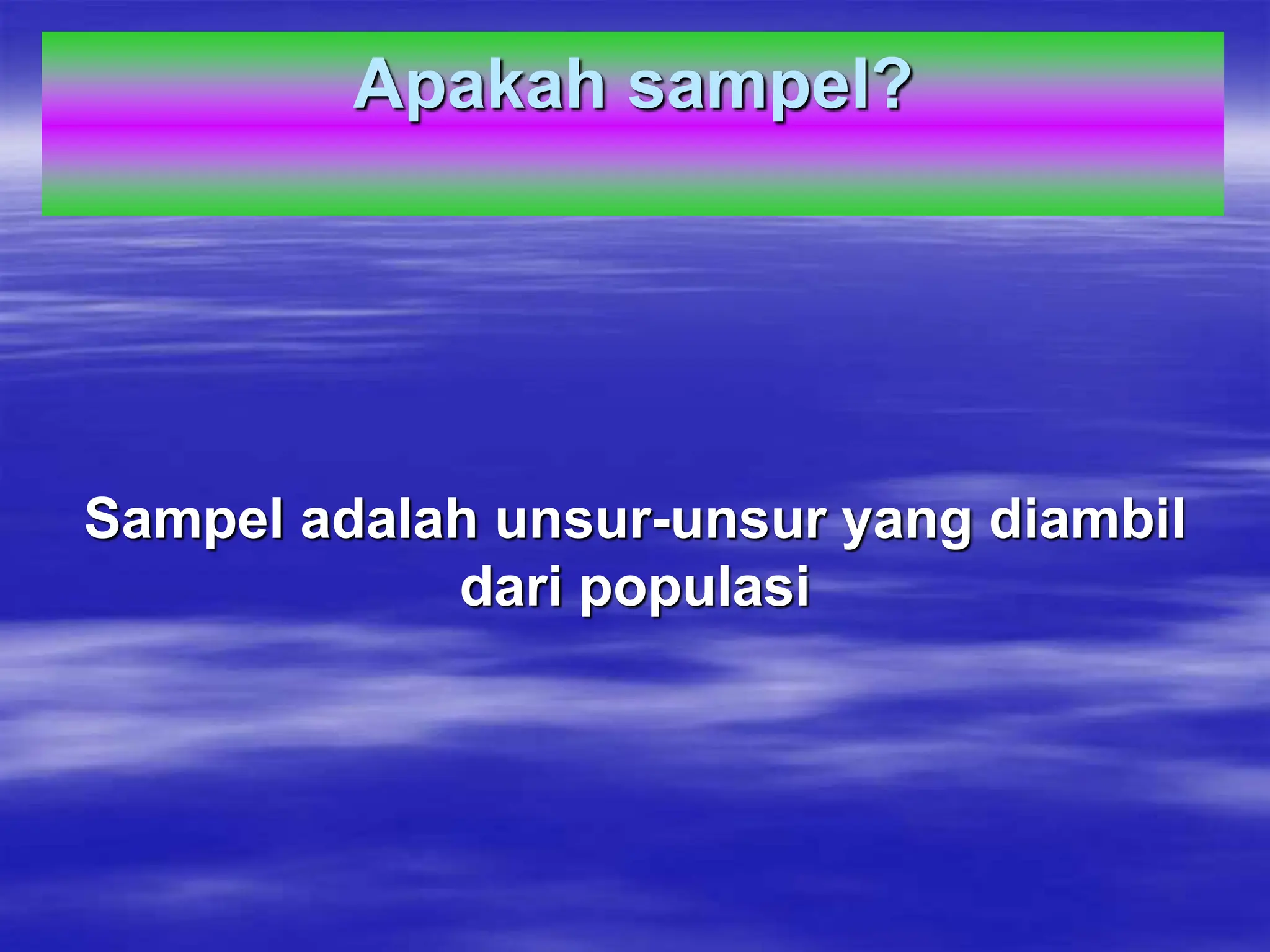 Apakah sampel?
Sampel adalah unsur-unsur yang diambil
dari populasi
 