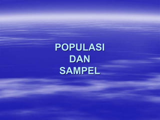 POPULASI
DAN
SAMPEL
 