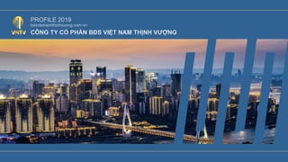 PROFILE 2019
bdsvietnamthinhvuong.com.vn
CÔNG TY CỔ PHẦN BĐS VIỆT NAM THỊNH VƯỢNG
 