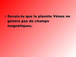 Savais-tu que la planète Vénus ne génère pas de champs magnétiques. 