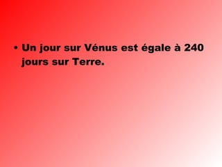 Un jour sur Vénus est égale à 240 jours sur Terre. 