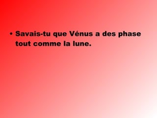Savais-tu que Vénus a des phase tout comme la lune. 