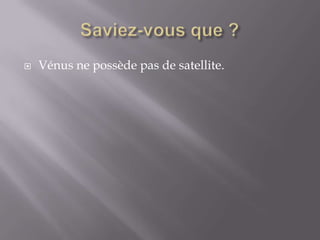 Saviez-vous que ?Vénus ne possède pas de satellite.