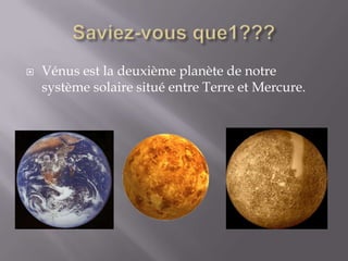 Saviez-vous que1???Vénus est la deuxième planète de notre système solaire situé entre Terre et Mercure.