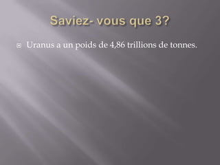 Saviez- vous que 3?Uranus a un poids de 4,86 trillions de tonnes.