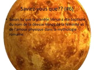 Saviez-vous que?? (#6)Savais tu que la planète Vénus a été baptisée du nom de la déesse Vénus de la féminité et de l'amour physique dans la mythologie romaine.