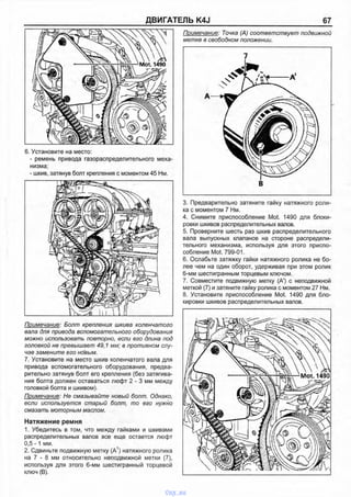 ДВИГАТЕЛЬ K4J 67
6. Установите на место:
- ремень привода газораспределительного меха­
низма;
- шкив, затянув болт крепления с моментом 45 Нм.
Примечание: Болт крепления шкива коленчатого
вала для привода вспомогательного оборудования
можно использовать повторно, если его длина под
головкой не превышает 49,1 мм; в противном слу­
чае замените его новым.
7. Установите на место шкив коленчатого вала для
привода вспомогательного оборудования, предва­
рительно затянув болт его крепления (без затягива­
ния болта должен оставаться люфт 2 - 3 мм между
головкой болта и шкивом).
Примечание: Не смазывайте новый болт. Однако,
если используется старый болт, то его нужно
смазать моторным маслом.
Натяжение ремня
1. Убедитесь в том, что между гайками и шкивами
распределительных валов все еще остается люфт
0,5 -1 мм.
2. Сдвиньте подвижную метку (А1) натяжного ролика
на 7 - 8 мм относительно неподвижной метки (7),
используя для этого 6-мм шестигранный торцевой
ключ (В).
Примечание: Точка (А) соответствует подвижной
метке в свободном положении.
7
В
3. Предварительно затяните гайку натяжного роли­
ка с моментом 7 Нм.
4. Снимите приспособление Mot. 1490 для блоки­
ровки шкивов распределительных валов.
5. Проверните шесть раз шкив распределительного
вала выпускных клапанов на стороне распредели­
тельного механизма, используя для этого приспо­
собление Mot. 799-01.
6. Ослабьте затяжку гайки натяжного ролика не бо­
лее чем на один оборот, удерживая при этом ролик
6-мм шестигранным торцевым ключом.
7. Совместите подвижную метку (А') с неподвижной
меткой (7) и затяните гайку ролика с моментом 27 Нм.
8. Установите приспособление Mot. 1490 для бло­
кировки шкивов распределительных валов.
vnx.su
 