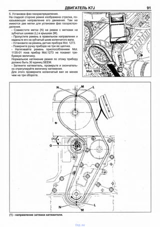ДВИГАТЕЛЬ K7J 91
5.Установка фаз газораспределения.
На гладкой стороне ремня изображена стрелка, по­
казывающая направление его движения. Там же
имеются две метки для установки фаз газораспре­
деления.
- Совместите метки (N) на ремне с метками на
зубчатых шкивах (L) и крышках (М).
- Пропустите ремень в правильном направлении и
наденьте его на зубчатый шкив коленчатого вала.
- Установите на ремень датчик прибора Mot. 1273.
- Поверните ручку прибора на три ее щелчка.
- Натягивайте ремень приспособлением Mot.
1135-01 пока прибор Mot. 1273 не покажет тре­
буемую величину.
Нормальное натяжение ремня по этому прибору
должно быть 30 единиц SEEM.
- Затяните натяжитель, проверьте и окончатель­
но отрегулируйте величину натяжения.
Для этого проверните коленчатый вал не менее
чем на три оборота.
(1) - направление затяжки натяжителя.
vnx.su
 