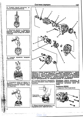 1О. Снимите задний nодшиnник, ис­
nользуя сnецnрисnособлен ие.
Система зарядки 147
7
8
Разборка и сборu rенератора (D17A). 1 • кpь1uiu nодwмnниu, 2 • задний
nодwилник, 3 - ротОр, 4 · дерuтеnь переднеrо nодwиnии~а~, 5 - nер.днd
nодшиnник, 6- wкмв nривода rенератора, 7 • raitкe llp81118HIUI wкива привода
rенератора, 8 • задН>IЯ крыwu, 11 - аыnрямительнwй бniнr, 10 • yruкmteHII8
щеткодерж8"1'8ЛJ1, 11 - крыwка, 12 ·изолятор ВЬIВОД8, 13 • Р.,Упятор Н8ПPfDU"
HIUI, 14 -·щеткодержвтеn~о, 15 ~ передння кpwwu, 16 • CТRJIIНOЙ бот.
14. с nомощью молотка и cneцnpиcno- ·~мвчанi!f: ~удьте осторожны, не
собления установите новый nерадний Ускайтв rюnaдaн/JJI на компонвНtmJ
nодшиnник. ген!/раmора моmорноао маспа или
смазки. ·
15. Сборка деталей nроизводится в по­
с.педовательности, обратной снятию.
Разборка (К20А)
1. Отверните 4 болта креnления.
vnx.su
 