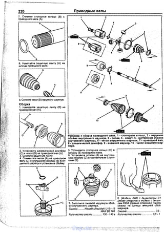220
7. Снимите стоnорное кольцо (В} с
приводкого вала (А}.
В. Намотайте защитную ленту (А) на
шлиЦЬt nриводного вала.
в
в
2. Установите динамический демпфер
(С} и чехол (В) на nриводной вал (А}.
3. Снимите защитную ленту.
4. Совмесnrте метки (А) на nриводном
валу (С) и внутренней обойме (В} внут­
реннего шарнира и установите обойму.
D
'ь
Приводнь1е валы
Разборка и сборка приводного вала. 1 - стопорное кольцо, 2 - наружная
обойма внутреннего шарнира, 3 - ролик, 4 - хомут, 5 - внутрення>1 обойма
внутреннего шарнира, 6- чехол внутреннего шарнира, 7- приводной вал,
8- динамический демпфер, 9- внешний шарнир, 10 ·чехол внешнего шар­
нира.
5. Установите стопорное кольцо (D} в
канавку (Е) приводного вала.
6. Установите ролики (А) на внутрен­
нюю обойму (С) в соответствии с мет­
ками (В}.
в
7. Заnолните смазкой наружную обой­
му внутреннего шарнира.
Смазка .........Nisseki Mitsиblshi U131-15
MAXBSNR1
Количество смазки .............. 130 - 140 г
8. (Модели 4WD с двигателем 01
(левая сторона) и модели с двигаfi
лем К20А (правая сторона)) Нанес1
смазку на шлицы внешней обой
шарнира.
смазка ........................................ сs,
Количество смазки ............... 0,5- 1
vnx.su
 