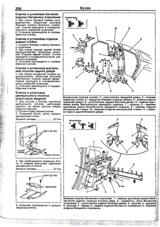 290
Снятие и установка боковой
отделки багажного отделения
1. При снятии боковой отделки руко­
водствуйтесь сборочным рисунком
"Боковая отделка багажного отделе­
ния'". Снятие проводите в nоследова­
тельности, указанной на рисунке.
2. Установка производится в nорядке,
обратном снятию.
Снятие и установка отделки
задней стойки
1. Снимите боковую отделку багажно­
го отделения.
2. При снятии отделки задней стойки
руководствуйтесь сборочным рисун­
ком "Отделка задней стойки". Снятие
проводите в nоследовательности, ука­
занной на рисунке.
3. Установка nроизводится в порядке,
обратном снятию.
Снятие и установка внутрен­
ней отделки задней двери
1. При снятии внутренней отделки ру­
ководствуйтесь сборочным рисунком
"Внутренняя отделка задней двери".
Снятие проводите в nосладователь­
ности, указанной на рисунке.
2. Установка nроизводится в nорядке,
обратном снятию.
Снятие и установка
центрального столика
(некоторые модели)
1. Для достуnа к болтам креnnения
центрального столика необходимо
сдвинуть как можно дальше вnер!jд
сиденье водителя.
2. Отогните край коврика саnона.
3. Отверните болты, затем снимите
центральный столик. ·
Maмeflm затяжки ....................... 22 Н м
5. Установка производится в nорядке,
обратном снятию.
Кузов
10 8
Внутренняя отделка салона. 1 • уплотнитель передней двери, 2 • отделка
передней стойки, 3 • nередняя боковая отделка салона, 4 ·отделка пороrа
передней двери, 5 - уплотнитель задней боковой двери, 6 - нижнве креп­
ление ремня безоnасности переднего сиденья, 7 - крышка, В • верхнее
крепление ремня безопасности переднего сиденья, 9 • нижняя отделка
центральной стойки, 1<1- верхняя отделка центральной стойки, 11 • отдел·
ка порога задней боковой двери.
2
Боковая отделка багажного отделения, 1 • нижнее креnление
nасиости заднего сиденья второго ряда, 2 • держатель
отделения, З ·уплотнитель задней боковой двери, 4 ..
6- разъём, 7- зажим, 8 • задняя отделка багажного отnеления.
отделка багажного отделения.
vnx.su
 
