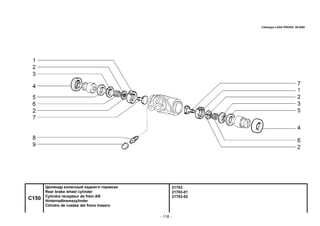 - 118 -
21703
21703-01
21703-02
C150
Цилиндр колесный заднего тормоза
Rear brake wheel cylinder
Cylindre récepteur de frein AR
Hinterradbremszylinder
Cilindro de ruedas del freno trasero
Catalogue LADA PRIORA 09.2006
 