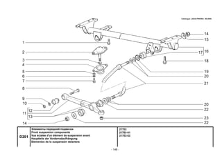 - 148 -
21703
21703-01
21703-02
D201
Элементы передней подвески
Front suspension components
Vue éclatée d'un élément de suspension avant
Hauptteile der Vorderradaufhängung
Elementos de la suspensión delantera
Catalogue LADA PRIORA 09.2006
 