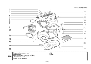 - 170 -
21703
21703-01
E130
Воздухозаборник отопителя
Heater air intake
Boîtier de prise d'air du bloc de chauffage
Lufteintritt für Heizgerät
Toma de aire del calefactor
Catalogue LADA PRIORA 09.2006
 