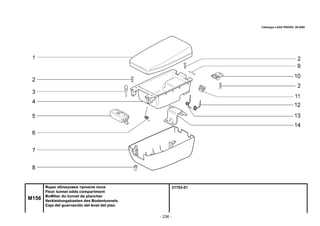 - 236 -
21703-01
M156
Ящик облицовки туннеля пола
Floor tunnel odds compartment
BoФtier du tunnel de plancher
Verkleidungskasten des Bodentunnels
Caja del guarnecido del Ьnel del piso
Catalogue LADA PRIORA 09.2006
 