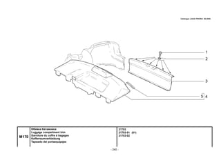 - 240 -
21703
21703-01 (01)
21703-02
M170
Обивка багажника
Luggage compartment trim
Garniture du coffre à bagages
Kofferraumverkleidung
Tapizado del portaequipajes
Catalogue LADA PRIORA 09.2006
 