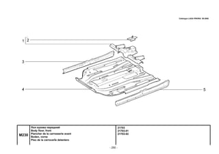 - 250 -
21703
21703-01
21703-02
M230
Пол кузова передний
Body floor, front
Plancher de la carrosserie avant
Boden, vorne
Piso de la carrocerÌa delantero
Catalogue LADA PRIORA 09.2006
 