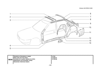 - 256 -
21703
21703-01
21703-02
M250
Элементы боковины и задка
Body side and rear frame
Carcasse de la partie latérale et arrière
Seitenwand und Innenteile, hinten
Elementos interiores trasero
Catalogue LADA PRIORA 09.2006
 