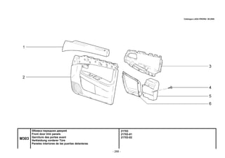 - 268 -
21703
21703-01
21703-02
M303
Обивка передних дверей
Front door trim panels
Garniture des portes avant
Verkleidung vorderer Türe
Paneles interiores de las puertas delanteras
Catalogue LADA PRIORA 09.2006
 