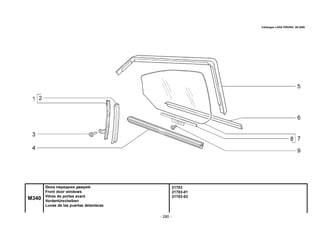 - 280 -
21703
21703-01
21703-02
M340
Окна передних дверей
Front door windows
Vitres de portes avant
Vordertürscheiben
Lunas de las puertas delanteras
Catalogue LADA PRIORA 09.2006
 